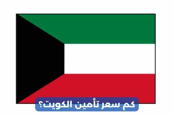 كم سعر تأمين الكويت؟ كم سعر تأمين الكويت؟